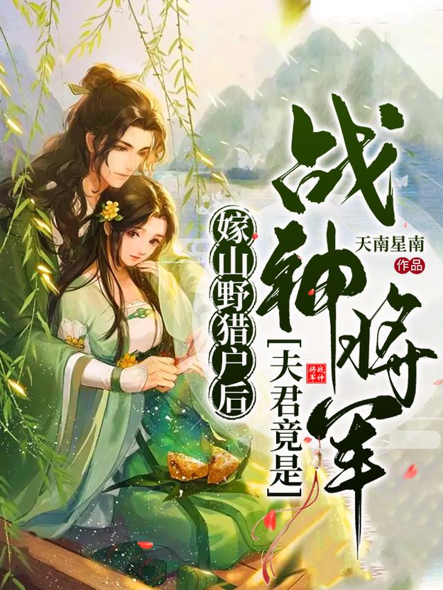 嫁山野猎户后，夫君竟是战神将军